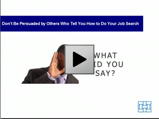 Don't Be Persuaded by Others Who Tell You How to Do Your Job Search