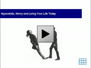 Hypnotists, Worry and Living Your Life Today